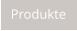 Produkte